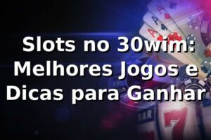 ⭐ Slots no 30wim: Melhores Jogos e Dicas para Ganhar 🍀