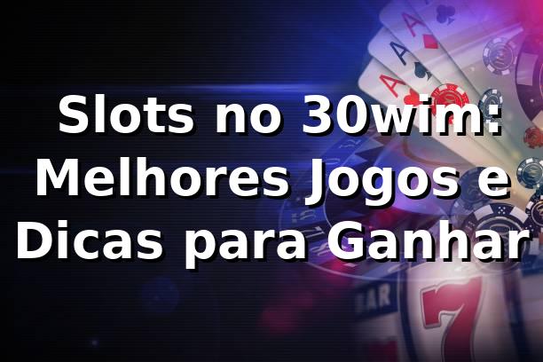 ⭐ Slots no 30wim: Melhores Jogos e Dicas para Ganhar 🍀