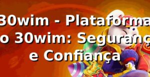 30wim - Plataforma no 30wim: Segurança e Confiança