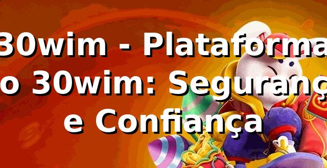 30wim - Plataforma no 30wim: Segurança e Confiança